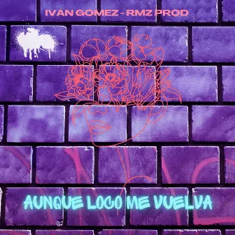 AUNQUE LOCO ME VUELVA by Iván Gómez