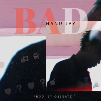 BAD by Hanujay