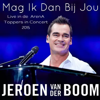 Mag Ik Dan Bij Jou (Live in de ArenA Toppers in Concert 2015) by Jeroen Van Der Boom