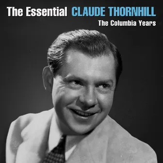 The Essential Claude Thornhill - The Columbia Years by Claude Thornhill & His Orchestra