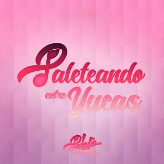 Paleteando Entre Yucas by Paleto La Voz De La Cumbia