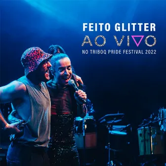 Feito Glitter (Ao Vivo, No TriboQ Pride Festival 2022) by TriboQ