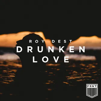 Drunken Love by Roy Dest