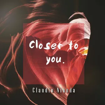 Closer to you by Claudio Nianda