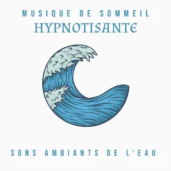 Musique de sommeil hypnotisante: Sons ambiants de l'eau by Attrape-rêves oasis