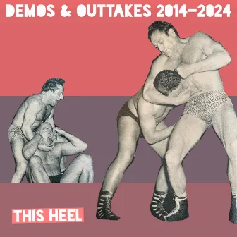 Demos & Outtakes 2014-2024 by This Heel