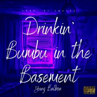 Drinkin' Bumbu in the Basement by Yung Balboa