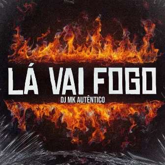 Lá Vai Fogo by Dj MK autentico