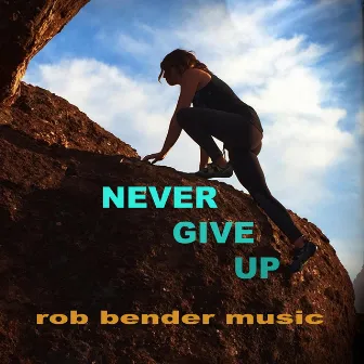 Never Give Up by Rob Bender