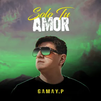 Solo Tu Amor by Gamay.P