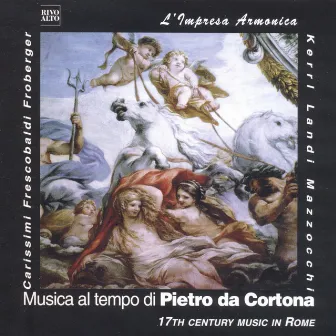 Frescobaldi, Carissimi, Landi, Mazzocchi, Giamberti, Kerll: Musica al tempo di Pietro da Cortona - 17th Century Music in Rome by L'Impresa Armonica