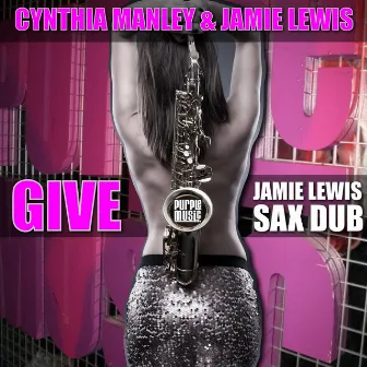 Give (Jamie Lewis Sax Dub) by Cynthia Manley