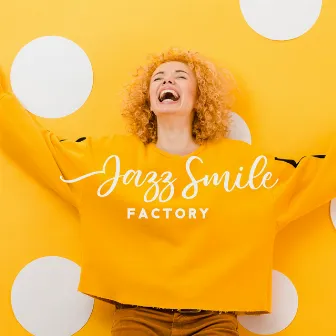 Jazz Smile Factory. Cheerful Music for Good Mood by Funny Jazz Project