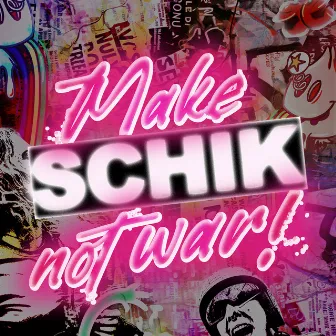 Make Schik Not War by Jackie