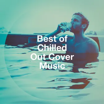 Best of Chilled Out Cover Music by Unknown Artist