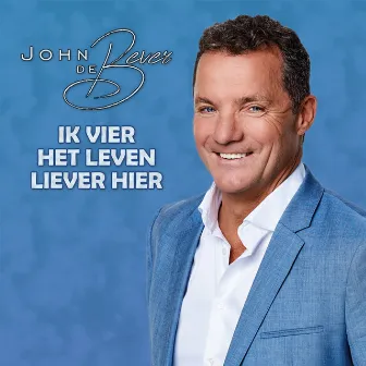 Ik Vier Het Leven Liever Hier by John De Bever