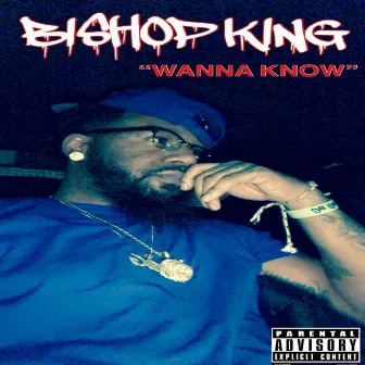 Wanna Know by Bishop King