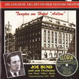 The Golden Era of the German Dance Orchestra: Joe Bund und sein Orchester vom Hotel Adlon (1935-1940) by Joe Bund