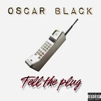 Tell The Plug by Oscar Black