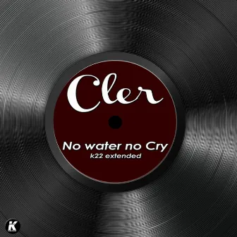 No Water No Cry (K22 Extended) by Cler