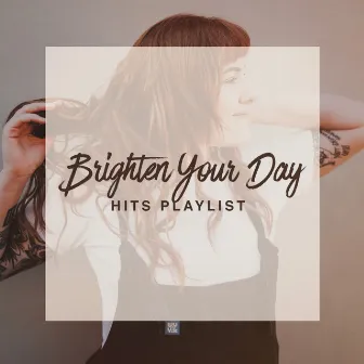 Brighten Your Day Hits Playlist by Unknown Artist