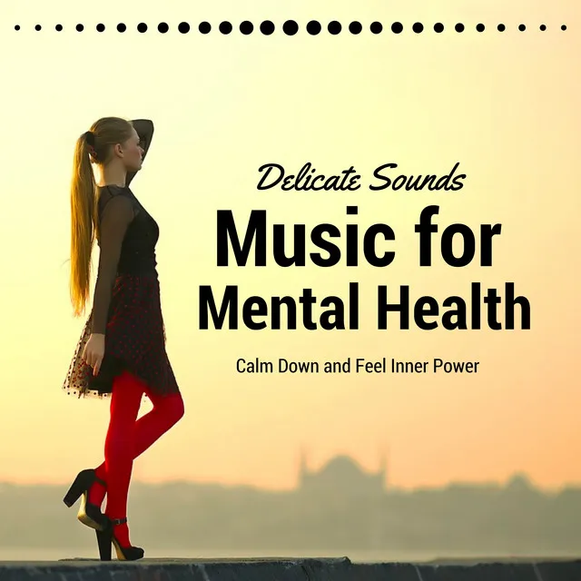 Music for Mental Health - Delicate Sounds to Take a Rest, Calm Down and Feel Inner Power