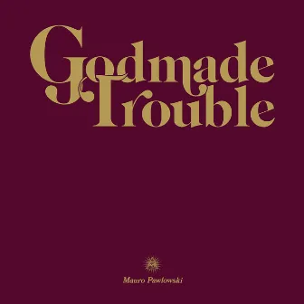 Godmade Trouble by Mauro Pawlowski