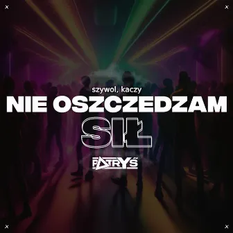 NIE OSZCZĘDZAM SIŁ by Patryś