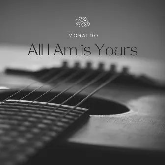 All I Am is Yours by Moraldo