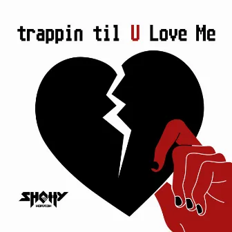 Trappin Til U Love Me by SHOTTY HORROH