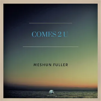 Comes 2u by Meshun Fuller