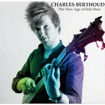 Charles Berthoud: The New Age of Solo Bass by Charles Berthoud