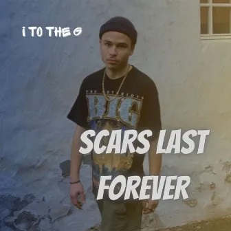 Scars last forever by I to the G