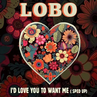 I'd Love You To Want Me (Re-Recorded) [Sped Up] - Single by Lobo