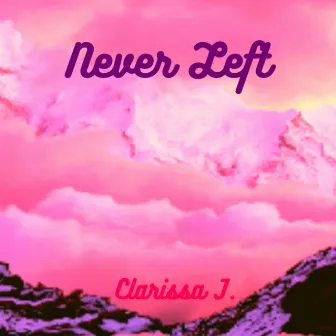 Never Left by Clarissa J.