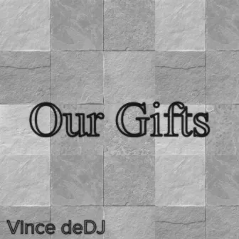 Our Gifts by Vince deDJ