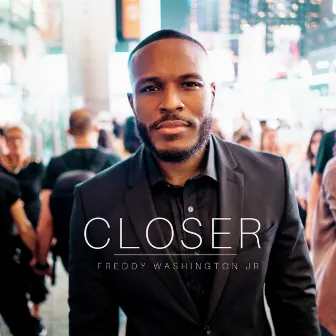 Closer by Freddy Washington Jr.