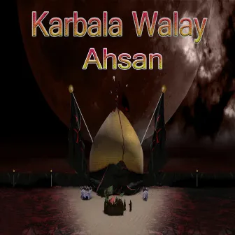 Karbala Walay by Ahsan