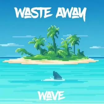 Waste Away by Wave