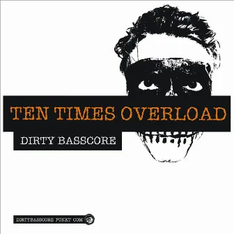 Ten Times Overload by Dirty Basscore