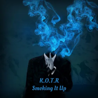 Smoking It Up by K.O.T.R