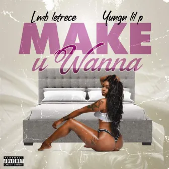 Make U Wanna by LMB Letrece