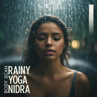 Body Scan: Rainy Yoga Nidra, Meditation and Healing by Healing Rain Music Zone