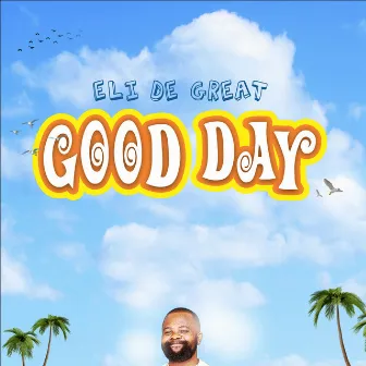 Good Day by ELI DE GREAT