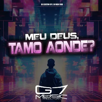 Meu Deus, Tamo Aonde? by DJ NGK 098