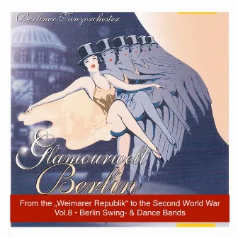 Glamourwelt Berlin, Vol. 8: Die großen Berliner Tanzorchester (Berlin Swing and Dancebandsfrom the Weimarer Republik to Second World War) (1933-1944) by Harold Kirchstein