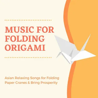 Music for Folding Origami: Asian Relaxing Songs for Folding Paper Cranes & Bring Prosperity by Karma Zoo