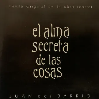 El Alma Secreta de las Cosas by Juan Del Barrio