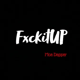 FxckItUp by Moe Dapper