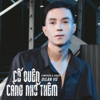 Cố Quên Càng Nhớ Thêm by Dilan Vũ